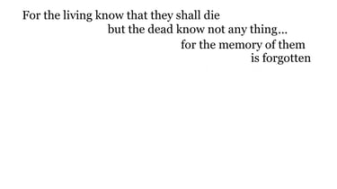 For the living know that they shall die: but the dead know not any thing ...for the memory of them