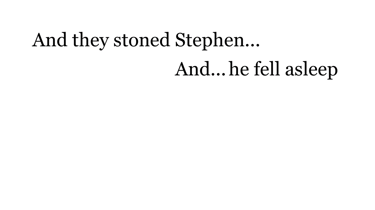 And they stoned Stephen... And... he fell asleep.