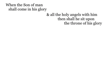 When the Son of man shall come in his glory, & all the holy angels with him, then shall he sit upon 