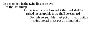 In a moment, in the twinkling of an eye, at the last trump: for the trumpet shall sound, & the dead 