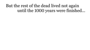 But the rest of the dead lived not again until the 1000 years were finished...