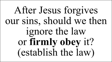 After Jesus forgives  our sins, should we then ignore the law  or firmly obey it? (establish the law