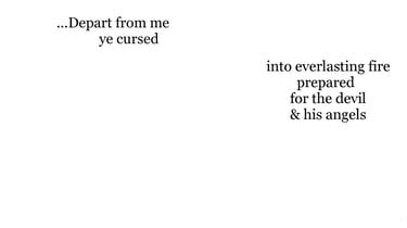 ...Depart from me, ye cursed, into everlasting fire, prepared for the devil & his angels: