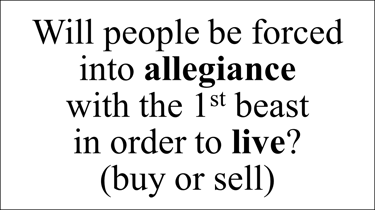 Will people be forced into allegiance  with the 1st beast  in order to live? (buy or sell)