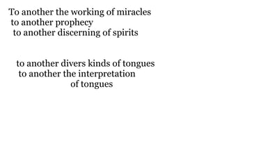 To another the working of miracles; to another prophecy; to another discerning of spirits; to anothe