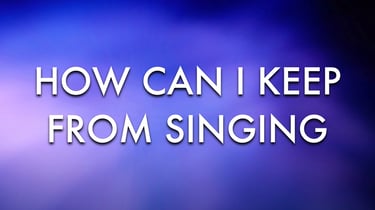 How Can I Keep from Singing