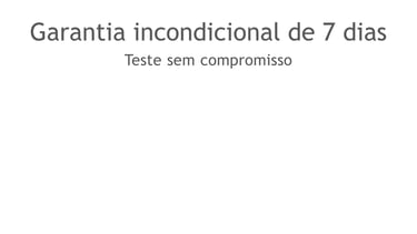 Garantia incondicional de 7 dias, teste sem compromisso