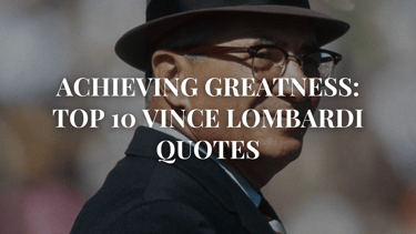 Achieving Greatness: Top 10 Vince Lombardi Quotes
