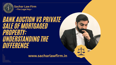 Bank Auction vs Private Sale of Mortgaged Property: Understanding the Difference