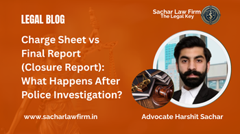Charge Sheet vs Final Report (Closure Report): What Happens After Police Investigation?