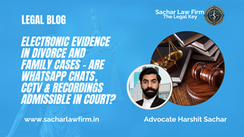Electronic Evidence in Divorce and Family Cases – Are WhatsApp Chats, CCTV & Recordings Admissible in Court?