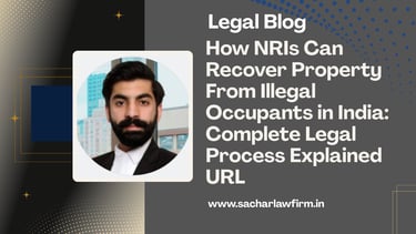 How NRIs Can Recover Property From Illegal Occupants in India: Complete Legal Process Explained  URL