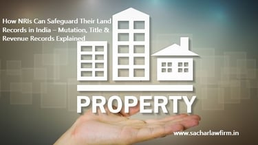 How NRIs Can Safeguard Their Land Records in India – Mutation, Title & Revenue Records Explained