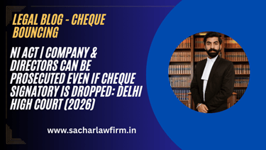 NI Act | Company & Directors Can Be Prosecuted Even If Cheque Signatory Is Dropped: Delhi High Court (2026)