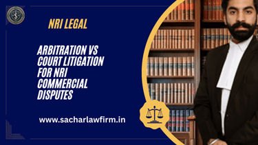Arbitration vs Court Litigation for NRI Commercial Disputes