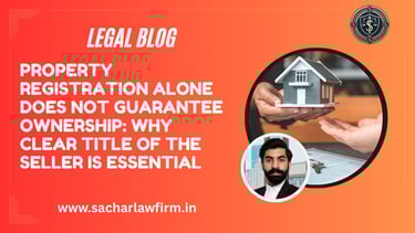 Property Registration Alone Does Not Guarantee Ownership: Why Clear Title of the Seller Is Essential