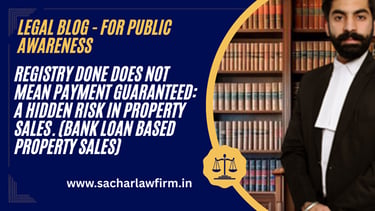 Registry Done Does Not Mean Payment Guaranteed: A Hidden Risk in Property Sales. (Bank Loan based property Sales)