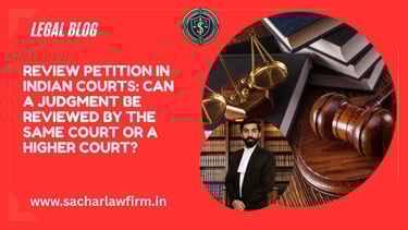 Review Petition in Indian Courts: Can a Judgment Be Reviewed by the Same Court or a Higher Court?