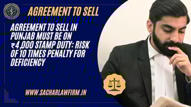 Agreement to Sell in Punjab Must Be on ₹4,000 Stamp Duty: Risk of 10 Times Penalty for Deficiency - Advocate Harshit Sachar
