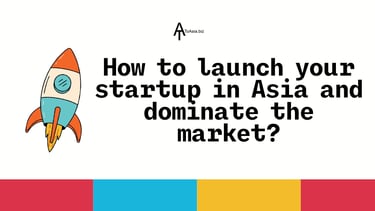 How to launch your startup in Asia and dominate the market? | ToAsia.biz