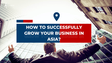 How to successfully grow your business in Asia?