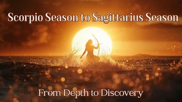From Depth to Discovery: The Shift from Scorpio Season to Sagittarius Season
