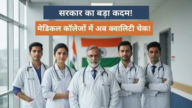 सरकार का बड़ा कदम! मेडिकल कॉलेजों में अब क्वालिटी चेक!
