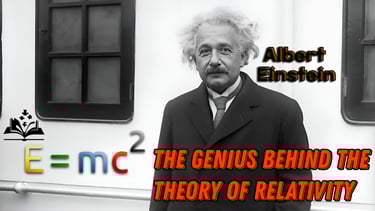 Albert Einstein: The Genius Behind the Theory of Relativity