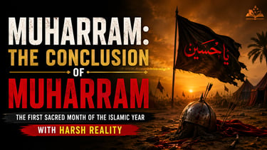 Muharram: The Conclusion of Muharram, Karbala, and the Harsh Reality of Justice