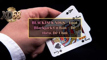 Luật Chơi Blackjack XD68 Cực Đơn Giản