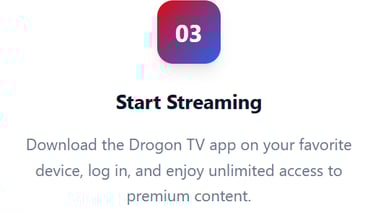 Step 3 start streaming instructions for the Drogon TV app to access premium content on any device.