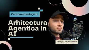 Arhitectura agentica in AI cu George Cosmin Burlacu