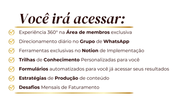 Você irá acessar: experiência 360° na área de membros exclusiva; e muito mais