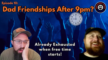 Unhinged Dads Episode 10: Dad Friendships After 9PM