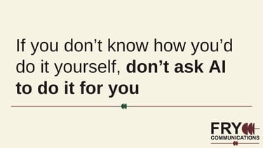 "If you don't know how you'd do it yourself, don't ask AI to do it for you"
