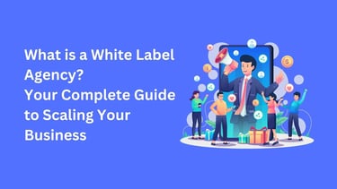 What is a White Label Agency? Your Complete Guide to Scaling Your Business