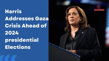 Harris Addresses Gaza Crisis Ahead of 2024 presidential Elections
