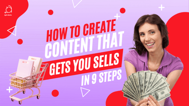 How to Create Content That Gets You Sells In 9 Steps