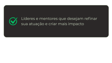 Líderes e mentores que desejam refinar sua atuação e criar mais impacto