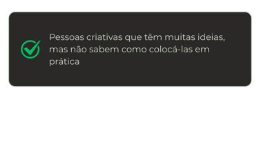 Pessoas criativas que têm muitas ideias, mas não sabem como colocá-las em prática