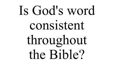 Is God's word consistent throughout the Bible?