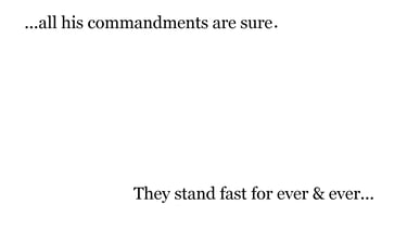 ...all his commandments are sure. They stand fast for ever & ever...