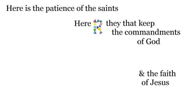 Here is the patience of the saints: here are they that keep the commandments of God, & the faith of 