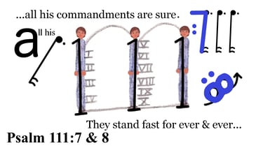 Psalm 111:7 & 8 ...all his commandments sure. They stand fast for ever and ever...