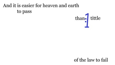 And it is easier for heaven & earth to pass, than one tittle of the law to fail.