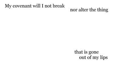 My covenant will I not break, nor alter the thing that is gone out of my lips.