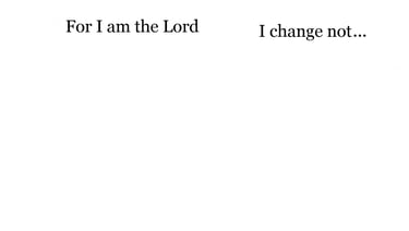 For I am the Lord, I change not...