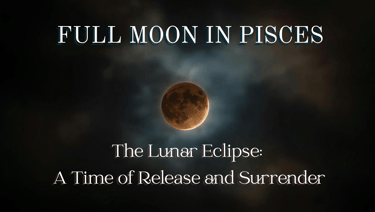 Full Moon in Pisces, Lunar Eclipse: A Time of Release and Surrender