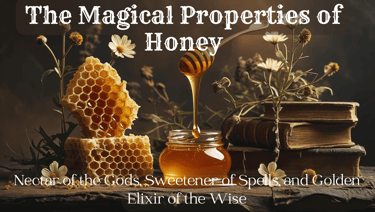 The Magical Properties of Honey — Nectar of the Gods, Sweetener of Spells, and Golden Elixir of the 