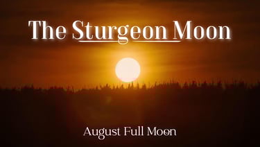The Sturgeon Moon (August’s Full Moon)